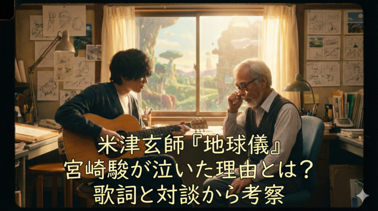 米津玄師『地球儀』で宮崎駿が泣いた理由とは？歌詞と対談から考察