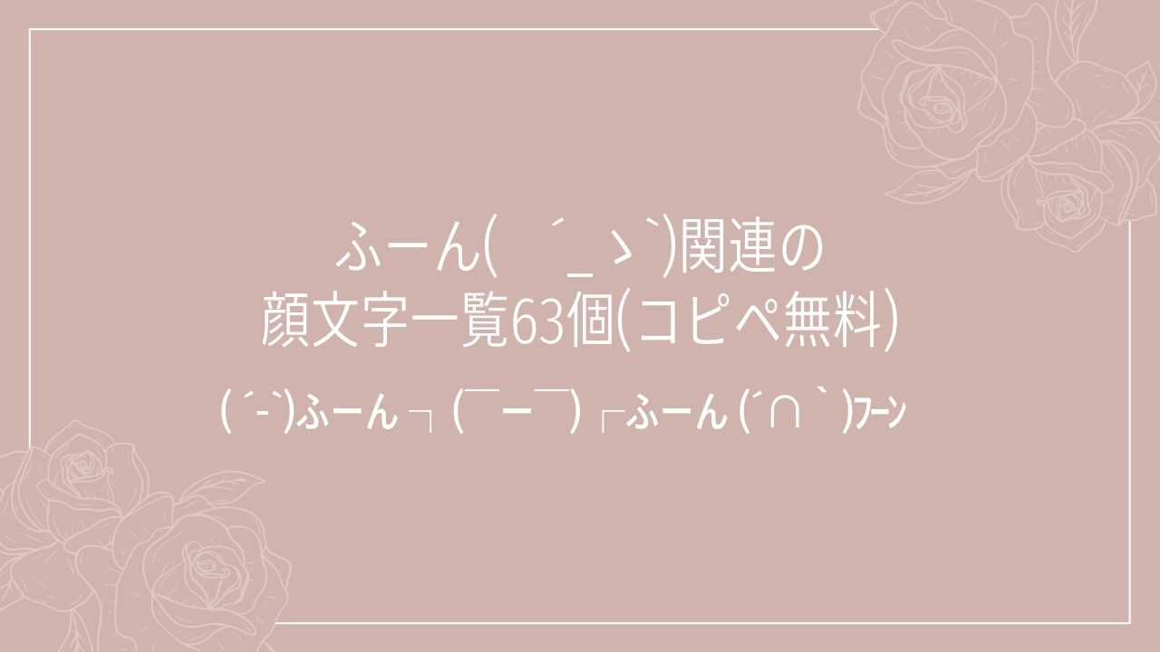 フーンの顔文字決定版！煽りや塩対応から可愛い系までコピペ一覧と心理