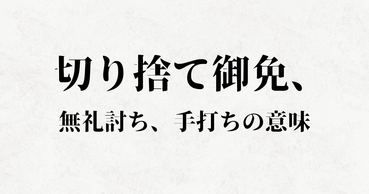 切り捨て御免の本当の意味とは？武士の特権に隠された命がけの真相
